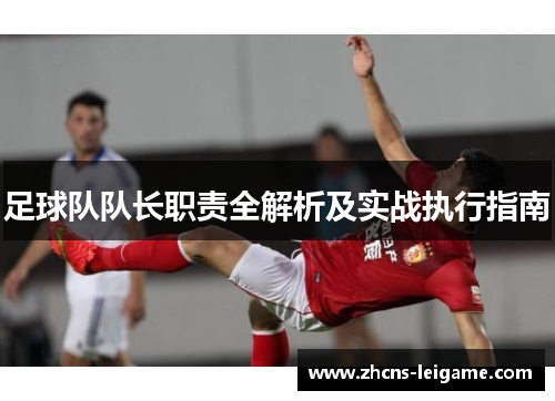 足球队队长职责全解析及实战执行指南