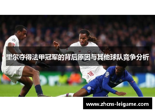 里尔夺得法甲冠军的背后原因与其他球队竞争分析