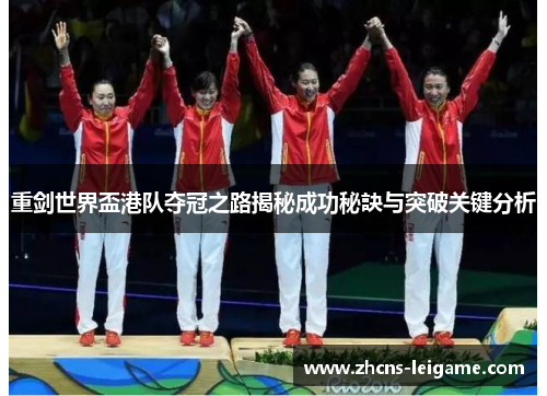 重剑世界盃港队夺冠之路揭秘成功秘訣与突破关键分析
