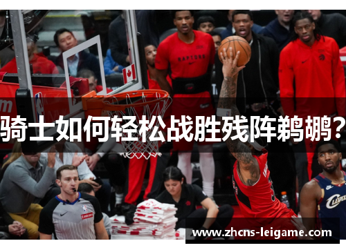 骑士如何轻松战胜残阵鹈鹕? 骑士如何轻松战胜残阵鹈鹕?